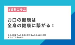 お口の健康は全身の健康に繋がる！
